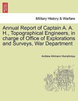 Annual Report of Captain A. A. H., Topographical Engineers, in charge of Office of Explorations and Surveys, War Department 124145132X Book Cover