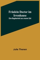 Fräulein Doctor im Irrenhause: Eine Begebenheit aus unserer Zeit 9356902976 Book Cover