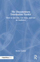 The Documentary Distribution Toolkit: How to Get Out, Get Seen, and Get an Audience 0367715473 Book Cover