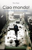 Ciao mondo!: La vera storia di Alice & Bob (Italian Edition) B0G53Q617P Book Cover