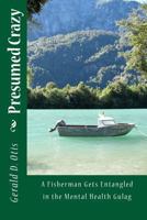 Presumed Crazy: A Fisherman Gets Entangled in the Mental Health Gulag 1497566185 Book Cover