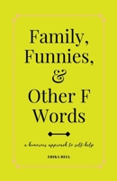 Family, Funnies, and Other F Words: A humorous approach to self-help 1736995405 Book Cover