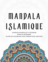 mandala islamique: 30 Beaux Mandalas ? Colorier pour se D?tendre (Livre de Coloriage Anti Stress pour Adultes) B091GMT61H Book Cover