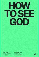 How to See God: A Four Week Guide for Teenagers 1635702003 Book Cover