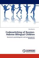 Codeswitching of Russian-Hebrew Bilingual Children: Structural, psycholinguistic and sociopragmatic dimensions 3847328670 Book Cover