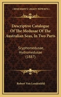 Descriptive Catalogue Of The Medusae Of The Australian Seas, In Two Parts: Scyphomedusae, Hydromedusae 1166431517 Book Cover