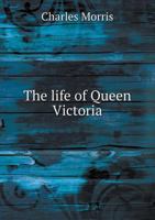 The life of Queen Victoria and the story of her reign: A beautiful tribute to England's greatest Queen in her domestic and official life : and also the life of the new King, Edward VII 1017261199 Book Cover