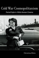 Cold War Cosmopolitanism: Period Style in 1950s Korean Cinema 0520296508 Book Cover