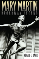 Mary Martin, Broadway Legend 0806139056 Book Cover