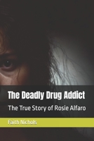 The Deadly Drug Addict: The True Story of Rosie Alfaro B0C1HRT9ZV Book Cover