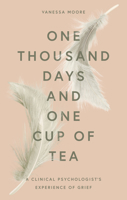 One Thousand Days and One Cup of Tea: A Clinical Psychologist's Experience of Grief 085783942X Book Cover