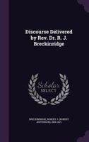 Discourse delivered by Rev. Dr. R. J. Breckinridge 1341555828 Book Cover