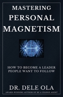 Mastering Personal Magnetism: How to Become a Leader People Want to Follow 177796458X Book Cover