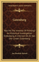 Gutenberg: Was He the Inventor of Printing? an Historical Investigation Embodying a Criticism of Dr. Van Der Linde's Gutenberg (Classic Reprint) 1015085296 Book Cover