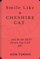 Smile Like a Cheshire Cat: ...and Be the Best Person You Can Be! 1720885559 Book Cover