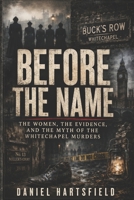 Before the Name: The Women, the Evidence, and the Myth of the Whitechapel Murders B0H7PKFP8Y Book Cover