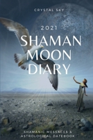 Shaman Moon Diary 2021: Shamanic Messages & Astrological Datebook 0648682390 Book Cover