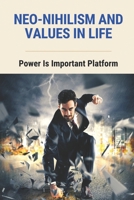 Neo-Nihilism And Values In Life: Power Is Important Platform: The Foundations Of Thinking B096TQ6GM9 Book Cover