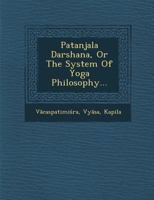 Patanjala Darshana, or the System of Yoga Philosophy... 128696430X Book Cover