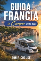 Guida Francia in Camper 2026-2027: Vivi suggestivi viaggi in auto attraverso castelli, regioni vinicole e parchi nazionali con campeggi dotati di GPS B0H9BLK25W Book Cover