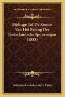 Bijdrage Tot De Kennis Van Het Belang Der Nederlandsche Spoorwegen (1858) 1167472470 Book Cover