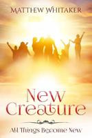 New Creature: All Things Become New 1946756520 Book Cover