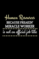 Human Resources Because Freakin' Miracle Worker Is Not An Official Job Title: Funny Novelty Lined Journal For HR Director|Thank You Gag Gift For ... Organizer|HR Gift Funny (Alternative To Card) 1713305895 Book Cover