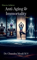 How to Achieve Anti-Aging and Immortality: Part - 1 B0GYTGPYWH Book Cover