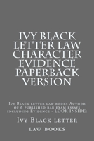 Ivy Black letter law Character Evidence Paperback Version: Ivy Black letter law books Author of 6 published bar exam essays including Evidence - LOOK INSIDE! 1503158594 Book Cover
