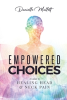Empowered Choices: A Guide to Healing Head & Neck Pain 099919173X Book Cover