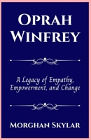 OPRAH WINFREY: A Legacy of Empathy, Empowerment, and Change (Biographies of Black American Billionaires) B0CQKBF2CZ Book Cover