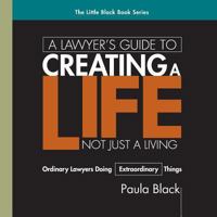 A Lawyer's Guide to Creating a Life, Not Just a Living: Ordinary Lawyer's Doing Extraordinary Things 0976828561 Book Cover