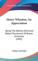 Henry Wheaton, An Appreciation: Being The Address Delivered Before The Alumni Of Brown University 1436868769 Book Cover