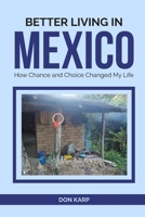 Better Living in Mexico: How Chance and Choice Changed My Life B0BQ9JB1P4 Book Cover