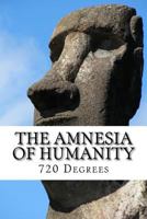 The Amnesia of Humanity: 720 Degrees 1535528001 Book Cover