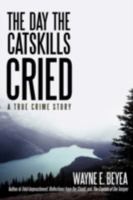 The Day the Catskills Cried: A True Crime Story 0595522866 Book Cover