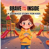 Brave on the Inside: A Courage Story for Kids B0G3TCL4JB Book Cover