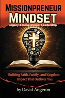 Missionpreneur Mindset: Legacy & Generational Leadership: Building Faith, Family, and Kingdom Impact That Outlives You B0GDWFCBY7 Book Cover