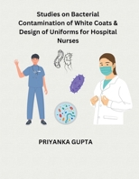 Studies on Bacterial Contamination of White Coats & Design of Uniforms for Hospital Nurses B0CKF3V47Y Book Cover