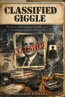 Classified Giggle: The Secret of Sam Giancana, the Mob, and the Criminal Bargain at the Heart of American Power B0GSJD18KM Book Cover