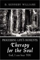 Processing Life's Moments: Therapy for the Soul: God, I Can Hear You 142594745X Book Cover
