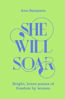 She Will Soar: Bright, brave poems about freedom by women 1529040043 Book Cover