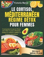 LE CORTISOL MÉDITERRANÉENRÉGIME DÉTOX POUR FEMMES: Un programme de repas de 30 jours pour réduire la graisse abdominale, améliorer le sommeil et équilibrer les hormones naturellement (French Edition) B0FF3234PV Book Cover