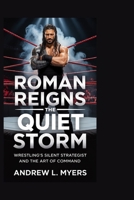 ROMAN REIGNS: The Quiet Storm: Wrestling’s Silent Strategist and the Art of Command B0GWP9HXQK Book Cover