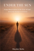 Under the Sun: From Observation to the Fear of God B0GZYK5TGR Book Cover