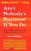 Ain't Nobody's Business if You Do: The Absurdity of Consensual Crimes in a Free Society 0931580587 Book Cover
