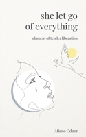 She Let Go of Everything: A Lament of Tender Liberation B0DZ1BJ2F8 Book Cover