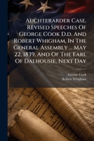 Auchterarder Case. Revised Speeches Of George Cook D.d. And Robert Whigham, In The General Assembly ... May 22, 1839, And Of The Earl Of Dalhousie, Next Day 1175861324 Book Cover