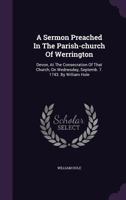 A sermon preached in the parish-church of Werrington, Devon, at the consecration of that church, on Wednesday, Septemb. 7. 1743. By William Hole ... 1246067099 Book Cover