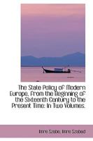 The State Policy of Modern Europe, from the Beginning of the Sixteenth Century to the Present Time 1103465104 Book Cover